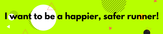 I want to be a happier, safer runner!